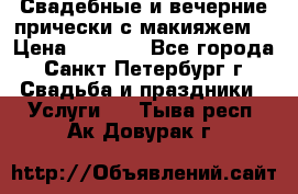 Свадебные и вечерние прически с макияжем  › Цена ­ 1 500 - Все города, Санкт-Петербург г. Свадьба и праздники » Услуги   . Тыва респ.,Ак-Довурак г.